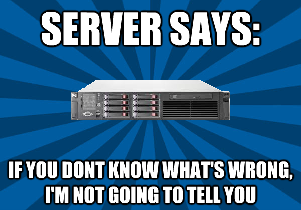 Server Says: If you don&rsquo;t know what&rsquo;s wrong, I&rsquo;m not going to tell you